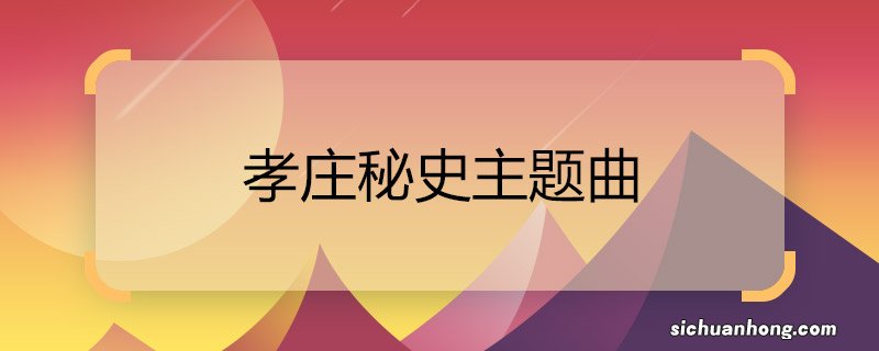 孝庄秘史主题曲 孝庄秘史主题曲是什么