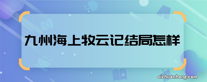 九州海上牧云记结局怎样