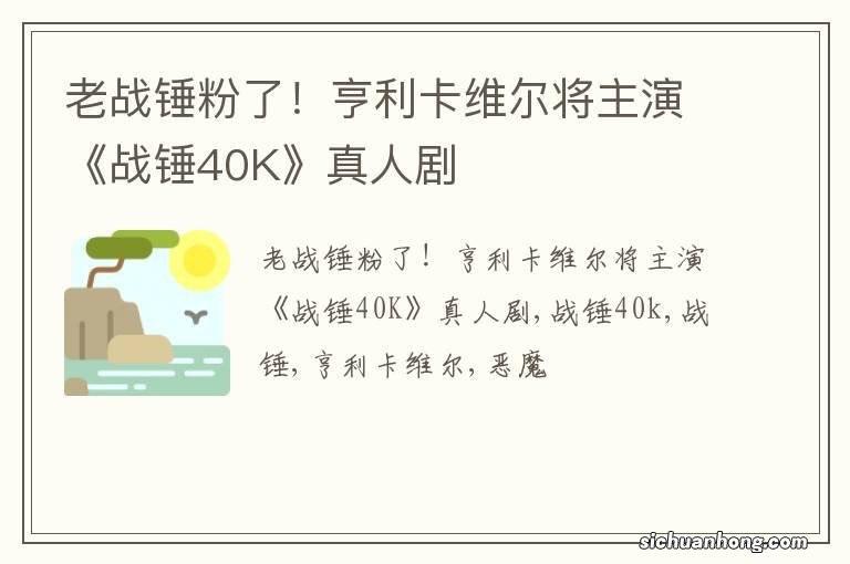老战锤粉了！亨利卡维尔将主演《战锤40K》真人剧