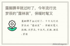 露脚踝早就过时了，今年流行沈梦辰的“露袜装”，保暖时髦又抢镜