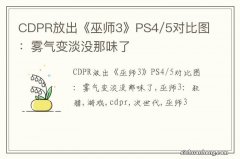 CDPR放出《巫师3》PS4/5对比图：雾气变淡没那味了