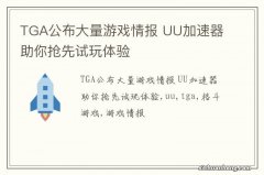 TGA公布大量游戏情报 UU加速器助你抢先试玩体验