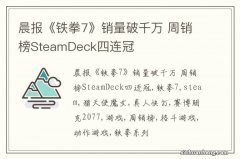 晨报《铁拳7》销量破千万 周销榜SteamDeck四连冠