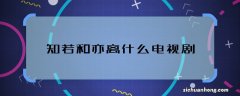 知若和亦离什么电视剧 知若和亦离是哪部电视剧里的