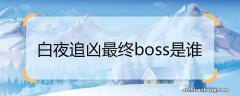 白夜追凶最终boss是谁 白夜追凶谁是最终boss