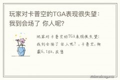 玩家对卡普空的TGA表现很失望：我到会场了 你人呢？