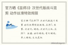 官方晒《巫师3》次世代版战斗混剪 动作丝滑特效绚丽