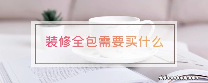 装修全包需要买什么