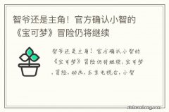 智爷还是主角！官方确认小智的《宝可梦》冒险仍将继续