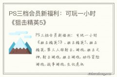 PS三档会员新福利：可玩一小时《狙击精英5》