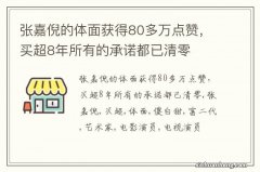 张嘉倪的体面获得80多万点赞，买超8年所有的承诺都已清零