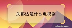 ?关郁达是什么电视剧?关郁达是哪部电视剧的人物