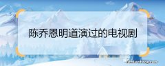 陈乔恩明道演过的电视剧 陈乔恩明道演过的电视剧有哪些