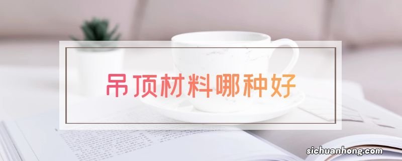 吊顶材料哪种好