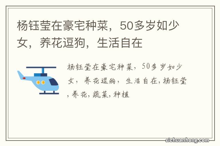 杨钰莹在豪宅种菜，50多岁如少女，养花逗狗，生活自在