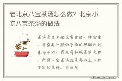 老北京八宝茶汤怎么做？北京小吃八宝茶汤的做法