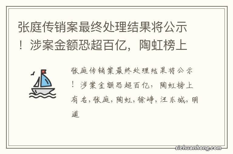 张庭传销案最终处理结果将公示！涉案金额恐超百亿，陶虹榜上有名