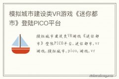 模拟城市建设类VR游戏《迷你都市》登陆PICO平台