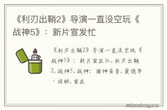 《利刃出鞘2》导演一直没空玩《战神5》：新片宣发忙