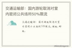 交通运输部：国内游轮取消对室内密闭公共场所50%限流