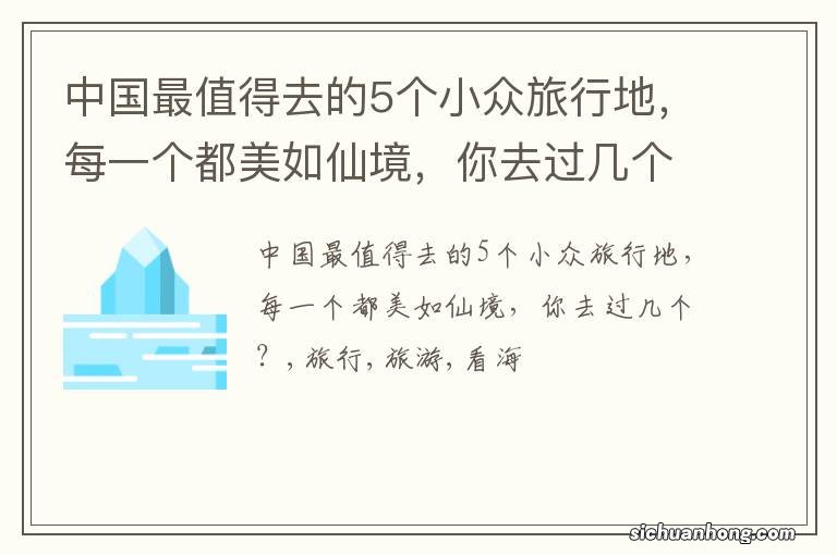 中国最值得去的5个小众旅行地，每一个都美如仙境，你去过几个？