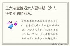 女人得更年期的前兆 三大法宝推迟女人更年期