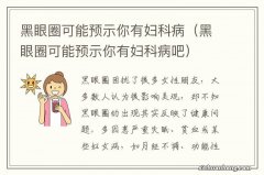 黑眼圈可能预示你有妇科病吧 黑眼圈可能预示你有妇科病