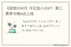 《战地2042》今日加入XGP！第三赛季今晚8点上线