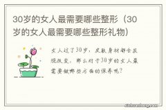 30岁的女人最需要哪些整形礼物 30岁的女人最需要哪些整形