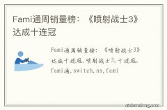 Fami通周销量榜：《喷射战士3》达成十连冠