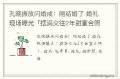 孔晓振放闪婚戒：刚结婚了 婚礼现场曝光「摆满交往2年甜蜜合照」