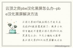 云顶之弈pbe汉化黑屏怎么办-pbe汉化黑屏解决方法