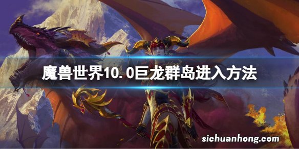 魔兽世界10.0巨龙群岛进入方法 10.0巨龙群岛怎么去