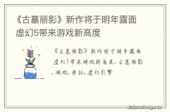 《古墓丽影》新作将于明年露面 虚幻5带来游戏新高度