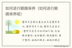 如何进行眼睛保养呢 如何进行眼睛保养