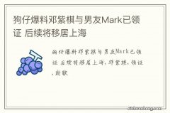 狗仔爆料邓紫棋与男友Mark已领证 后续将移居上海