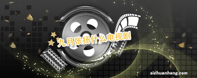 九月张扬什么电视剧 张扬九月是哪部电视剧里的人物