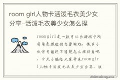 room girl人物卡活泼毛衣美少女分享-活泼毛衣美少女怎么捏