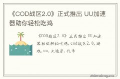 《COD战区2.0》正式推出 UU加速器助你轻松吃鸡