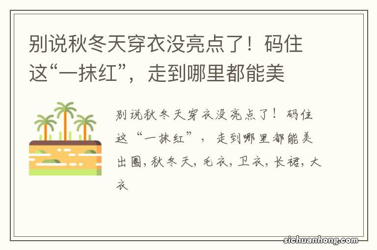 别说秋冬天穿衣没亮点了!码住这“一抹红”,走到哪里都能美出圈