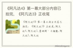 《阿凡达4》第一幕大部分内容已拍完，《阿凡达3》正收尾