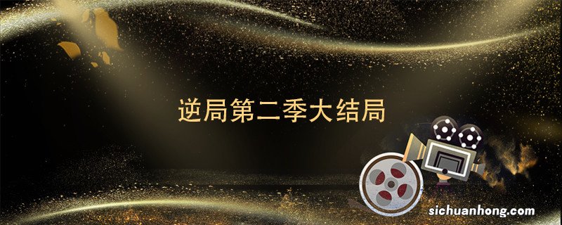 逆局第二季大结局 逆局第二季大结局是什么