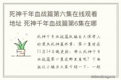 死神千年血战篇第六集在线观看地址 死神千年血战篇第6集在哪看