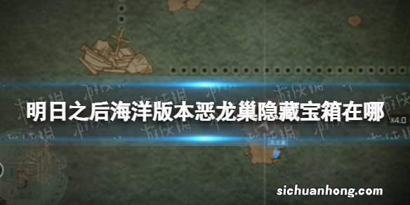 明日之后海洋版本隐藏宝箱位置 明日之后海洋版本恶龙巢隐藏宝箱在哪