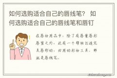 如何选购适合自己的唇线笔？ 如何选购适合自己的唇线笔和唇钉