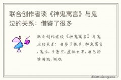 联合创作者谈《神鬼寓言》与鬼泣的关系：借鉴了很多