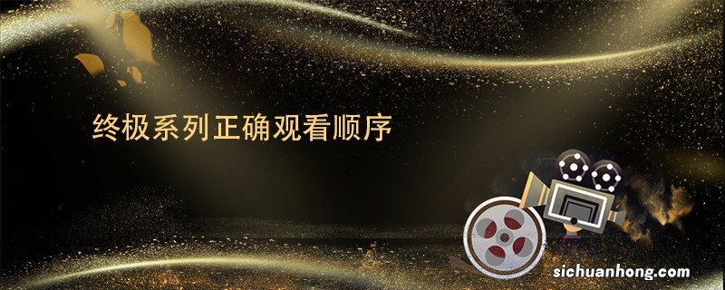 终极系列正确观看顺序 终极系列顺序怎么看