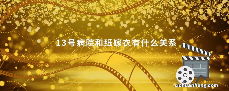 13号病院和纸嫁衣有什么关系 十三号病院和纸嫁衣有什么关系