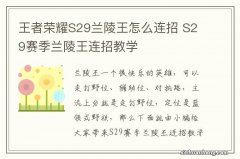 王者荣耀S29兰陵王怎么连招 S29赛季兰陵王连招教学