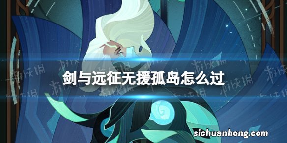 剑与远征无援孤岛怎么过 剑与远征奇境探险无援孤岛攻略